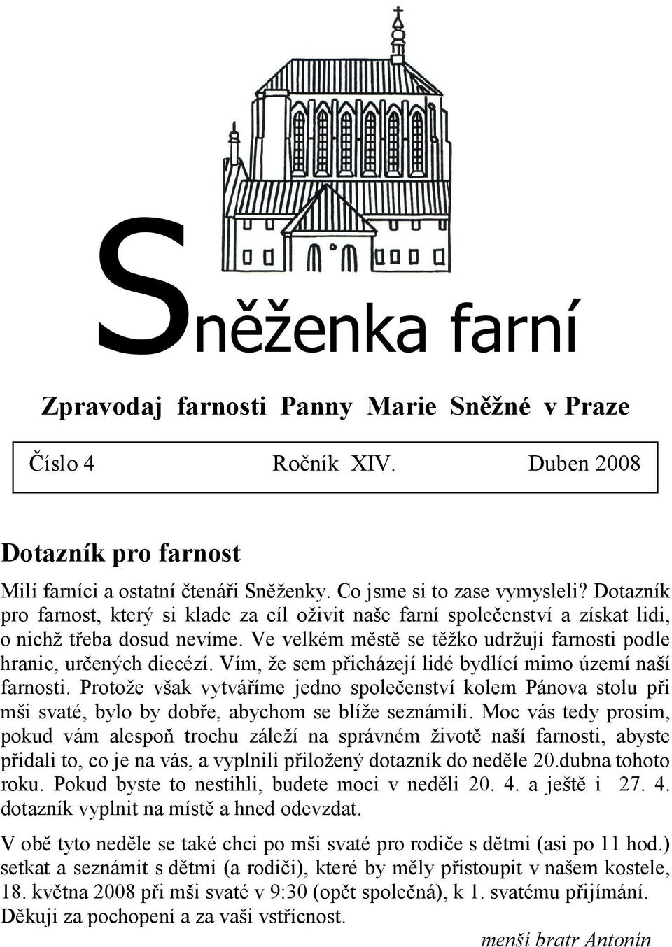 Vím, že sem přicházejí lidé bydlící mimo území naší farnosti. Protože však vytváříme jedno společenství kolem Pánova stolu při mši svaté, bylo by dobře, abychom se blíže seznámili.