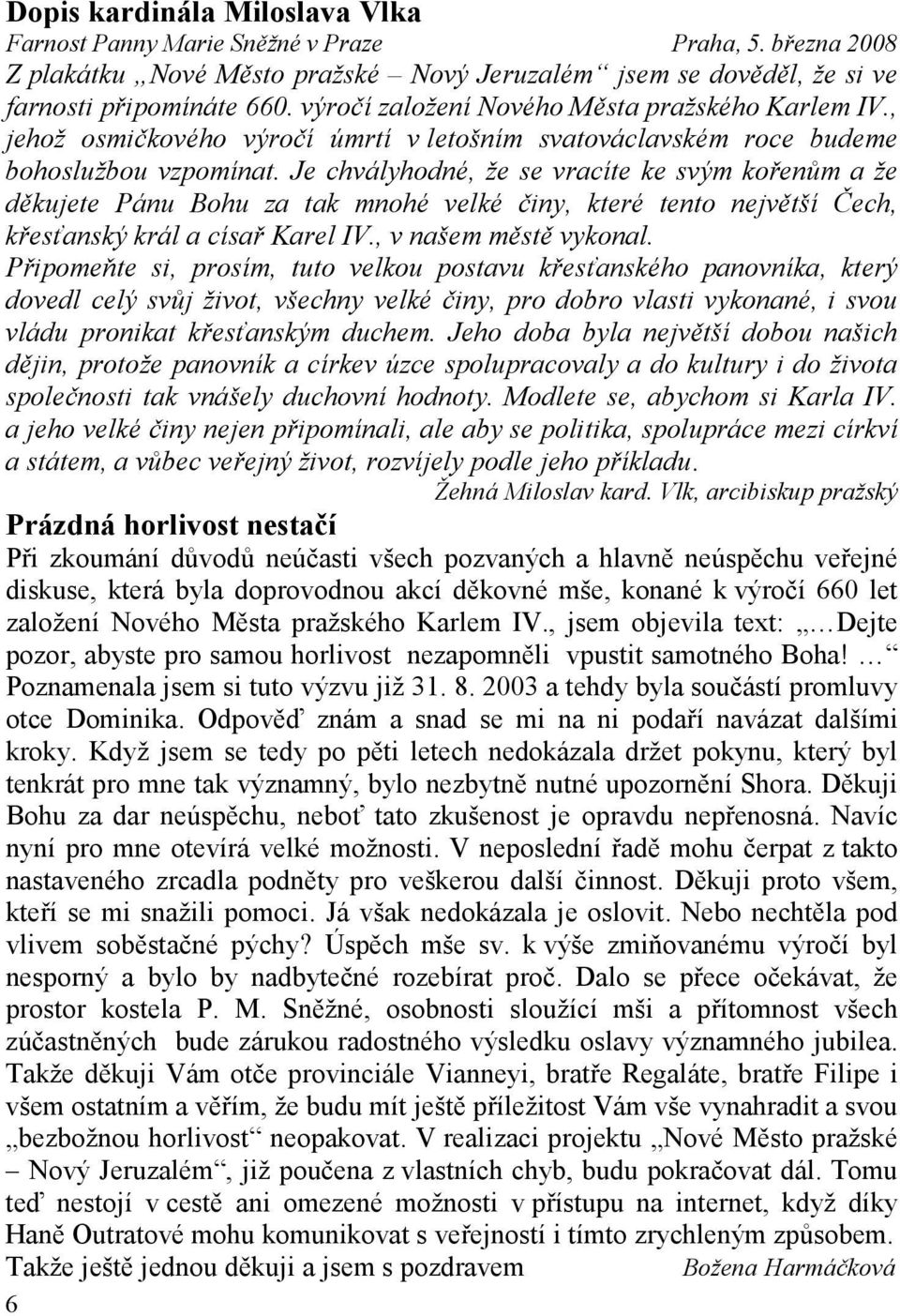 Je chvályhodné, že se vracíte ke svým kořenům a že děkujete Pánu Bohu za tak mnohé velké činy, které tento největší Čech, křesťanský král a císař Karel IV., v našem městě vykonal.