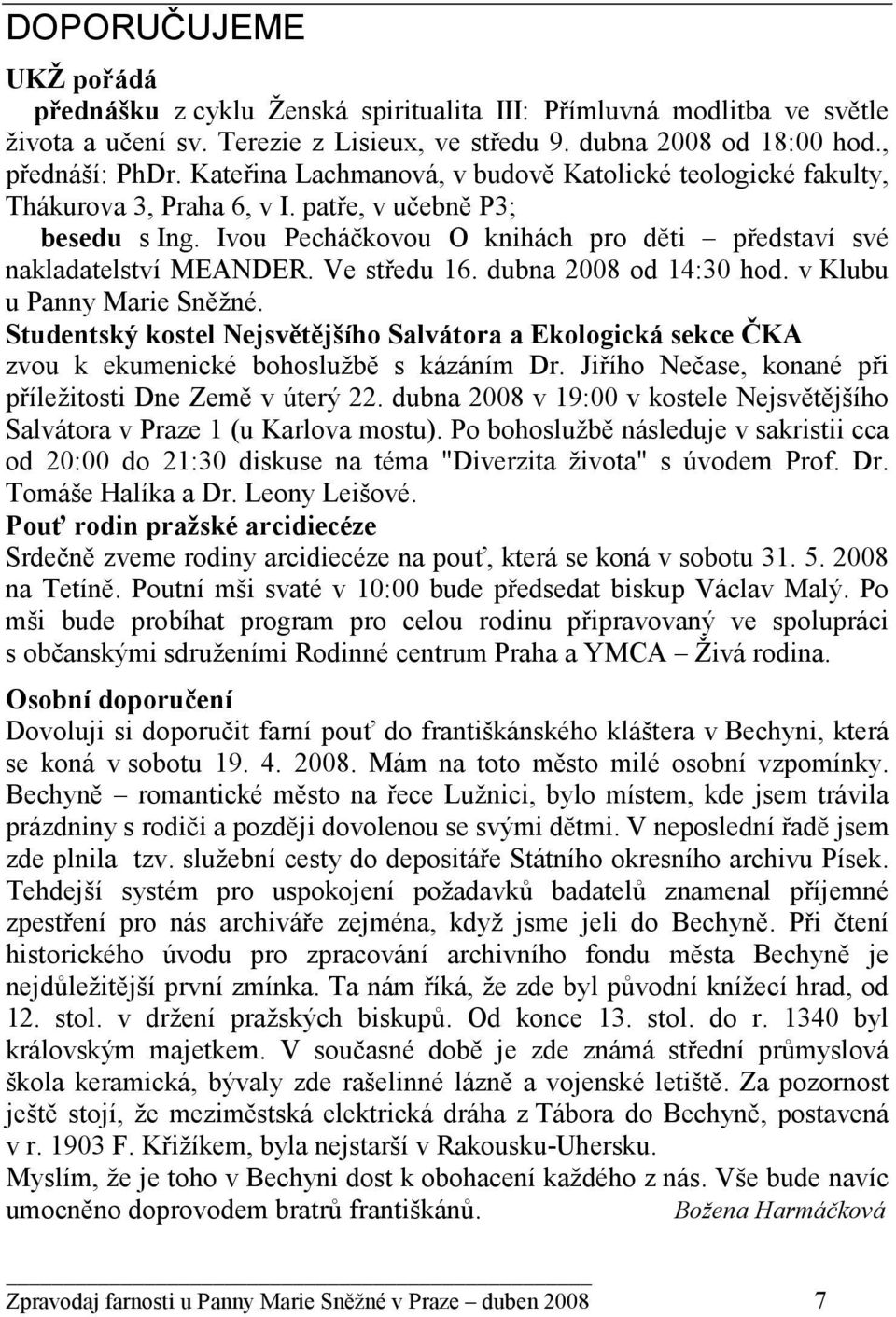 Ve středu 16. dubna 2008 od 14:30 hod. v Klubu u Panny Marie Sněžné. Studentský kostel Nejsvětějšího Salvátora a Ekologická sekce ČKA zvou k ekumenické bohoslužbě s kázáním Dr.