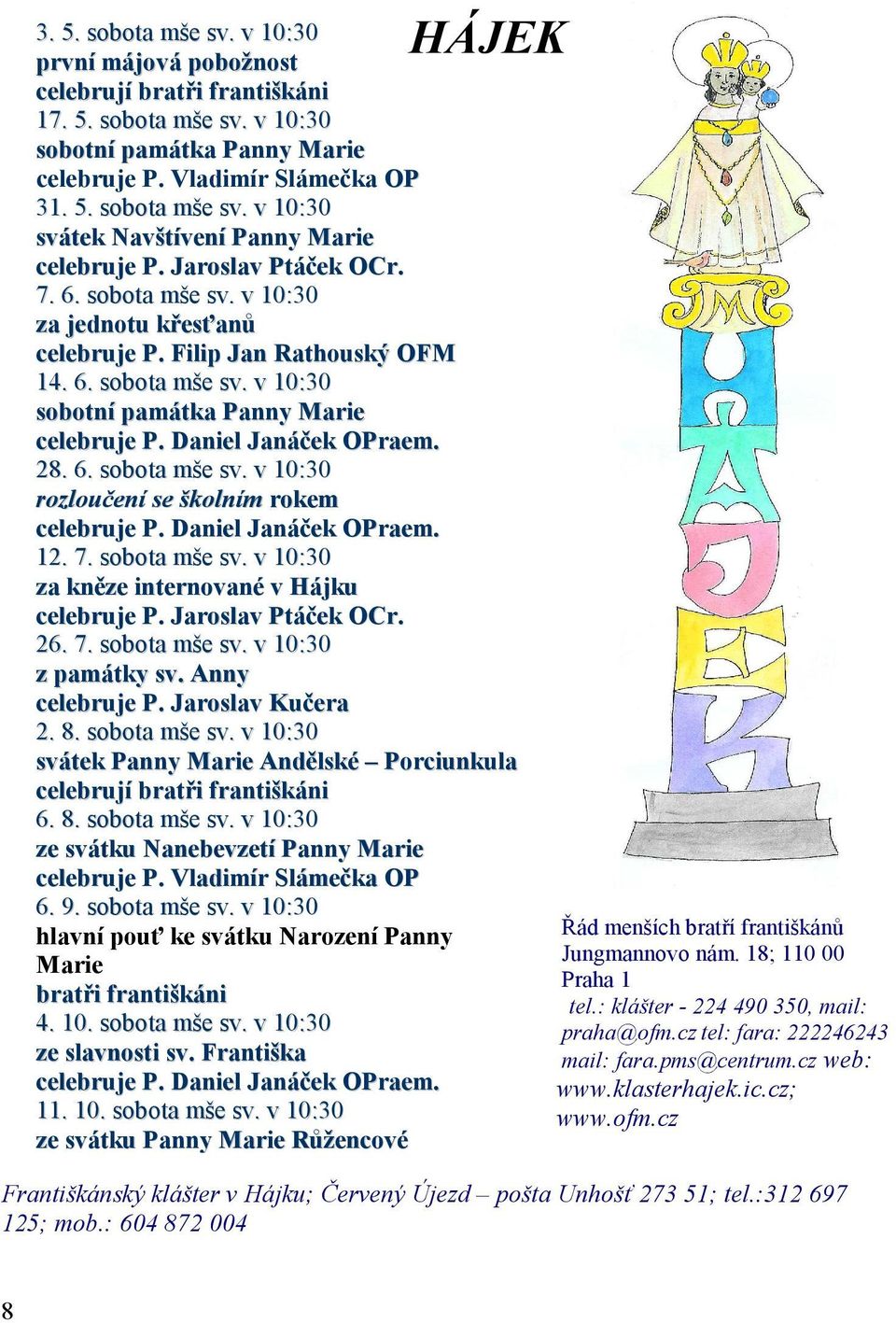 28. 6. sobota mše sv. v 10:30 rozloučení se školním rokem celebruje P. Daniel Janáček OPraem. 12. 7. sobota mše sv. v 10:30 za kněze internované v Hájku celebruje P. Jaroslav Ptáček OCr. 26. 7. sobota mše sv. v 10:30 z památky sv.