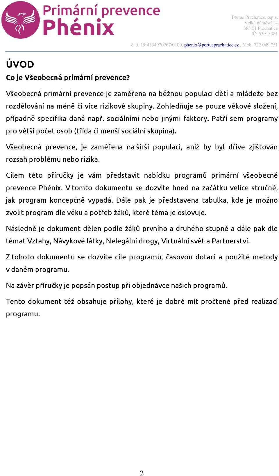 Všeobecná prevence, je zaměřena na širší populaci, aniž by byl dříve zjišťován rozsah problému nebo rizika. Cílem této příručky je vám představit nabídku programů primární všeobecné prevence Phénix.