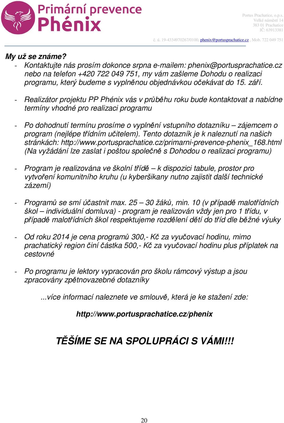 - Realizátor projektu PP Phénix vás v průběhu roku bude kontaktovat a nabídne termíny vhodné pro realizaci programu - Po dohodnutí termínu prosíme o vyplnění vstupního dotazníku zájemcem o program