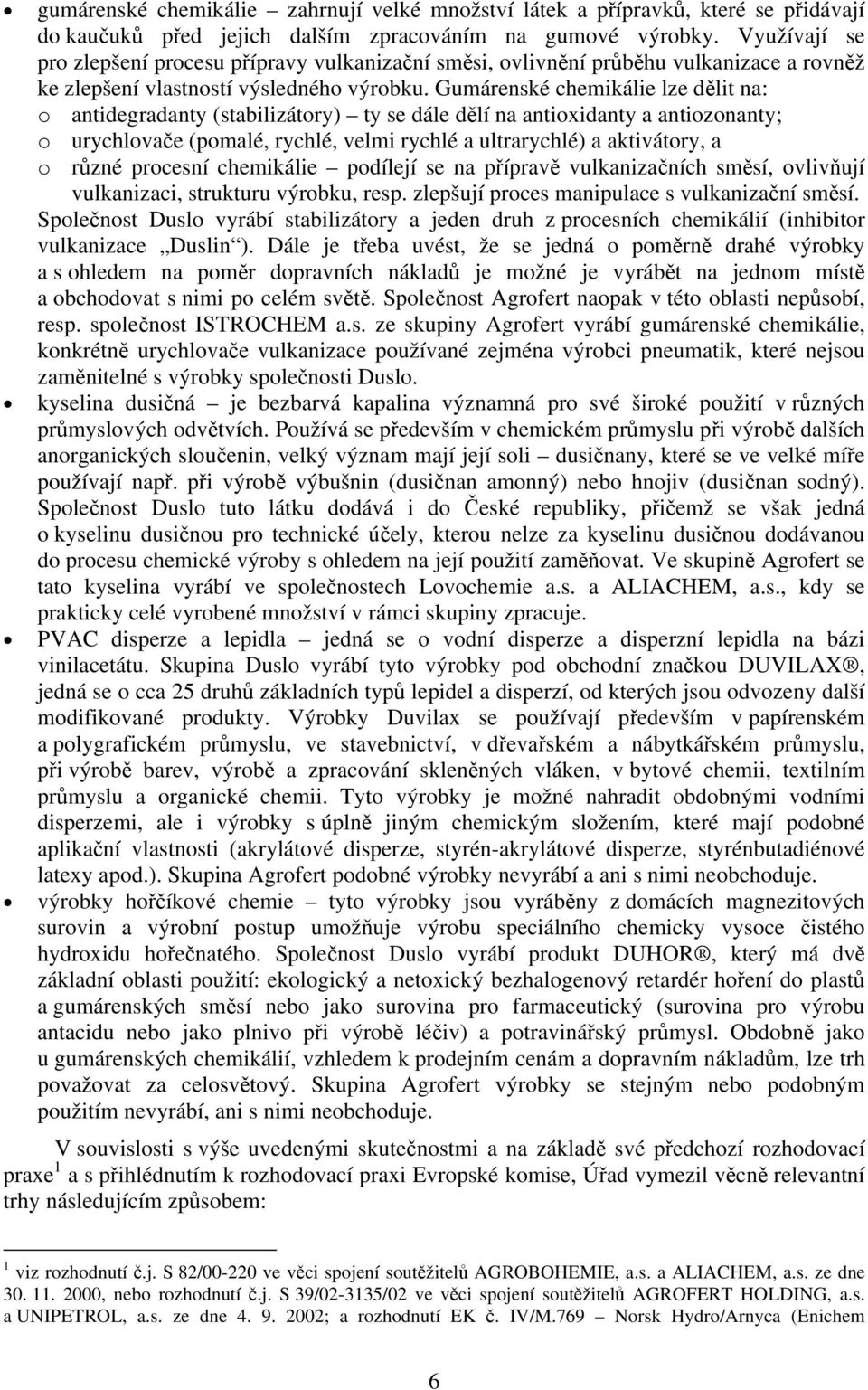 Gumárenské chemikálie lze dělit na: o antidegradanty (stabilizátory) ty se dále dělí na antioxidanty a antiozonanty; o urychlovače (pomalé, rychlé, velmi rychlé a ultrarychlé) a aktivátory, a o různé