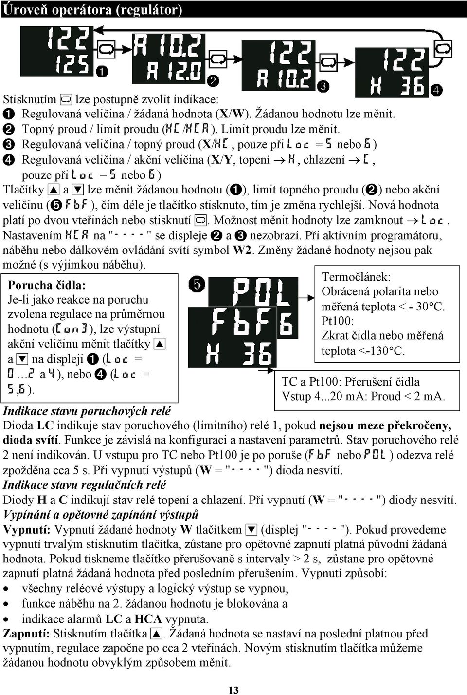 3 Regulovaná veličina / topný proud (X/HC, pouze při Loc = 5 nebo 6) 4 Regulovaná veličina / akční veličina (X/Y, topení H, chlazení C, pouze při Loc = 5 nebo 6) Tlačítky I a D lze měnit žádanou