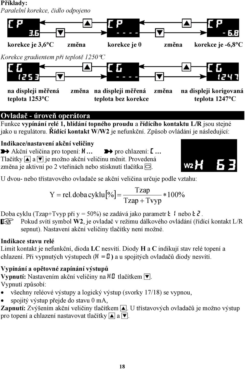Řídící kontakt W/W2 je nefunkční. Způsob ovládání je následující: Indikace/nastavení akční veličiny p Akční veličina pro topení: H p pro chlazení: C Tlačítky I a D je možno akční veličinu měnit.