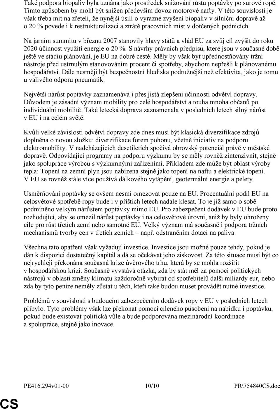 Na jarním summitu v březnu 2007 stanovily hlavy států a vlád EU za svůj cíl zvýšit do roku 2020 účinnost využití energie o 20 %.