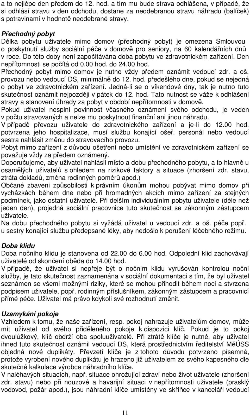 Přechodný pobyt Délka pobytu uživatele mimo domov (přechodný pobyt) je omezena Smlouvou o poskytnutí služby sociální péče v domově pro seniory, na 60 kalendářních dnů v roce.