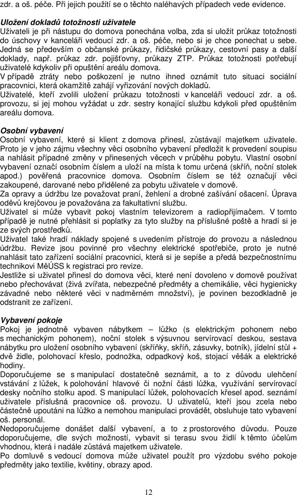 péče, nebo si je chce ponechat u sebe. Jedná se především o občanské průkazy, řidičské průkazy, cestovní pasy a další doklady, např. průkaz zdr. pojišťovny, průkazy ZTP.