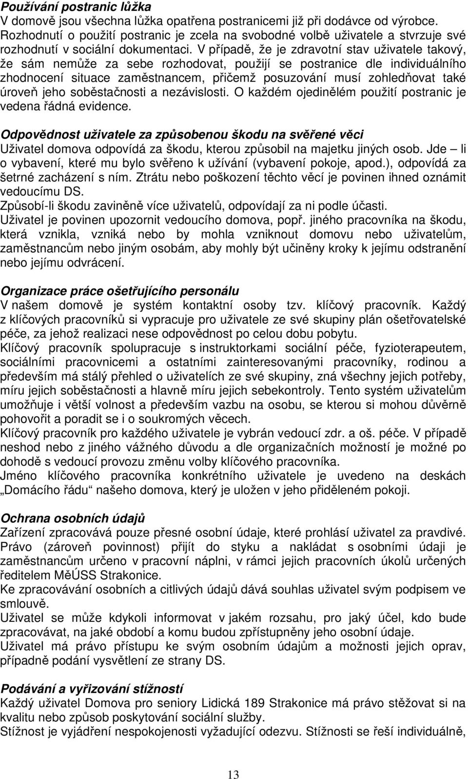 V případě, že je zdravotní stav uživatele takový, že sám nemůže za sebe rozhodovat, použijí se postranice dle individuálního zhodnocení situace zaměstnancem, přičemž posuzování musí zohledňovat také