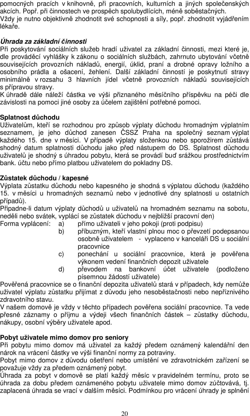 Úhrada za základní činnosti Při poskytování sociálních služeb hradí uživatel za základní činnosti, mezi které je, dle prováděcí vyhlášky k zákonu o sociálních službách, zahrnuto ubytování včetně