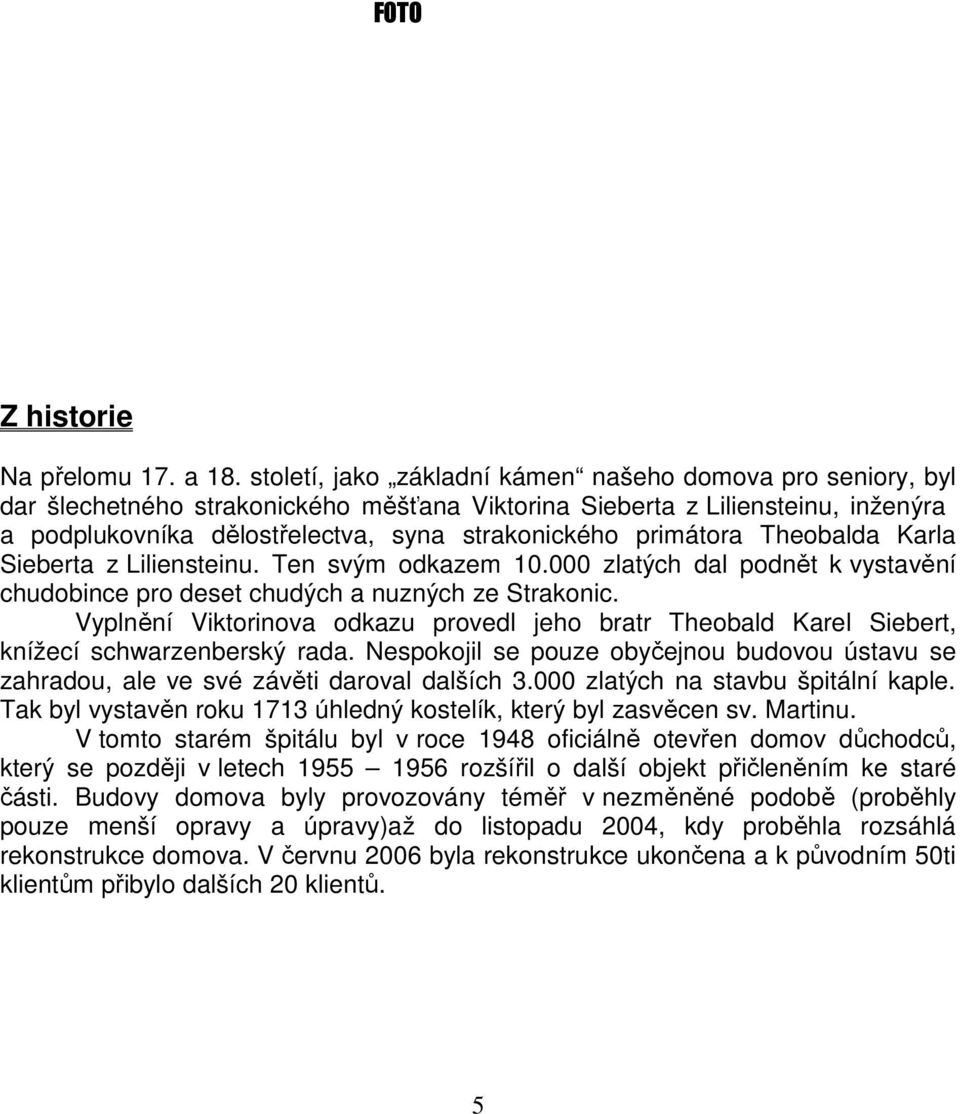 primátora Theobalda Karla Sieberta z Liliensteinu. Ten svým odkazem 10.000 zlatých dal podnět k vystavění chudobince pro deset chudých a nuzných ze Strakonic.