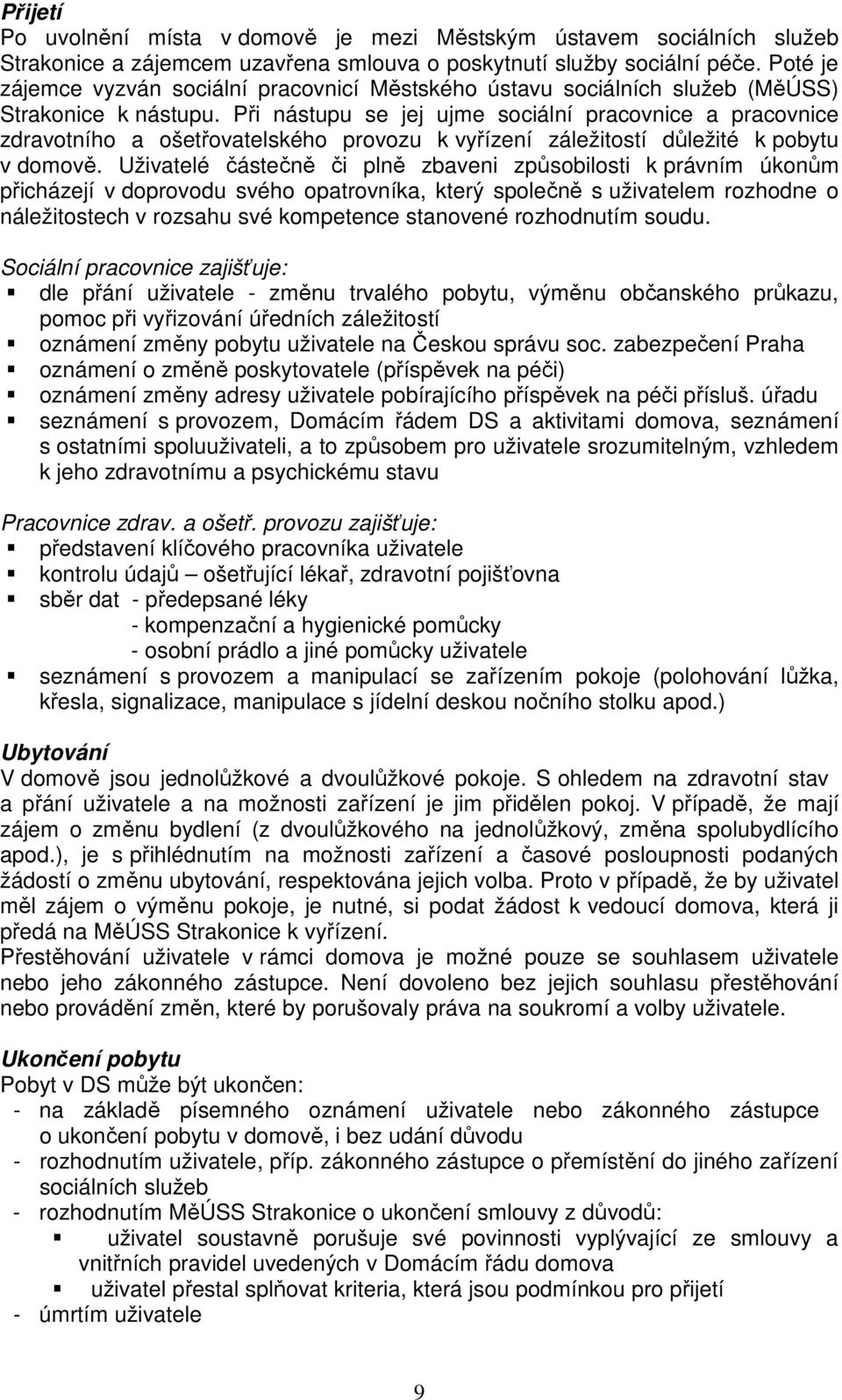 Při nástupu se jej ujme sociální pracovnice a pracovnice zdravotního a ošetřovatelského provozu k vyřízení záležitostí důležité k pobytu v domově.