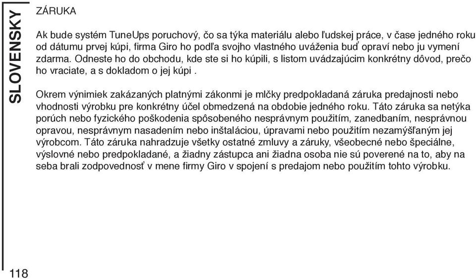 Okrem výnimiek zakázaných platnými zákonmi je mlčky predpokladaná záruka predajnosti nebo vhodnosti výrobku pre konkrétny účel obmedzená na obdobie jedného roku.