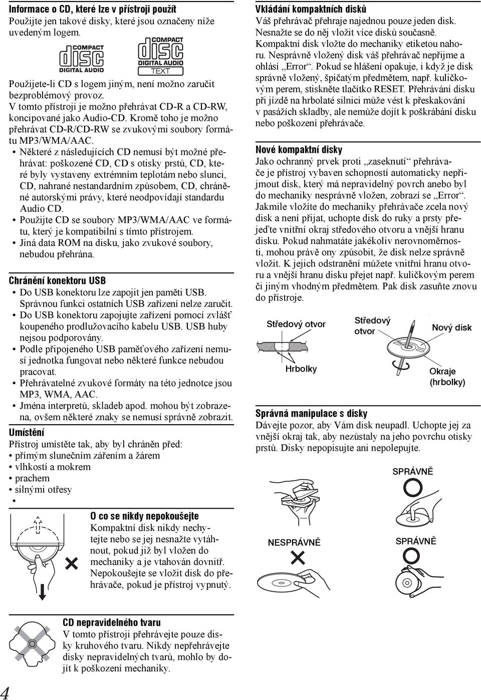 Některé z následujících CD nemusí být možné přehrávat: poškozené CD, CD s otisky prstů, CD, které byly vystaveny extrémním teplotám nebo slunci, CD, nahrané nestandardním způsobem, CD, chráněné