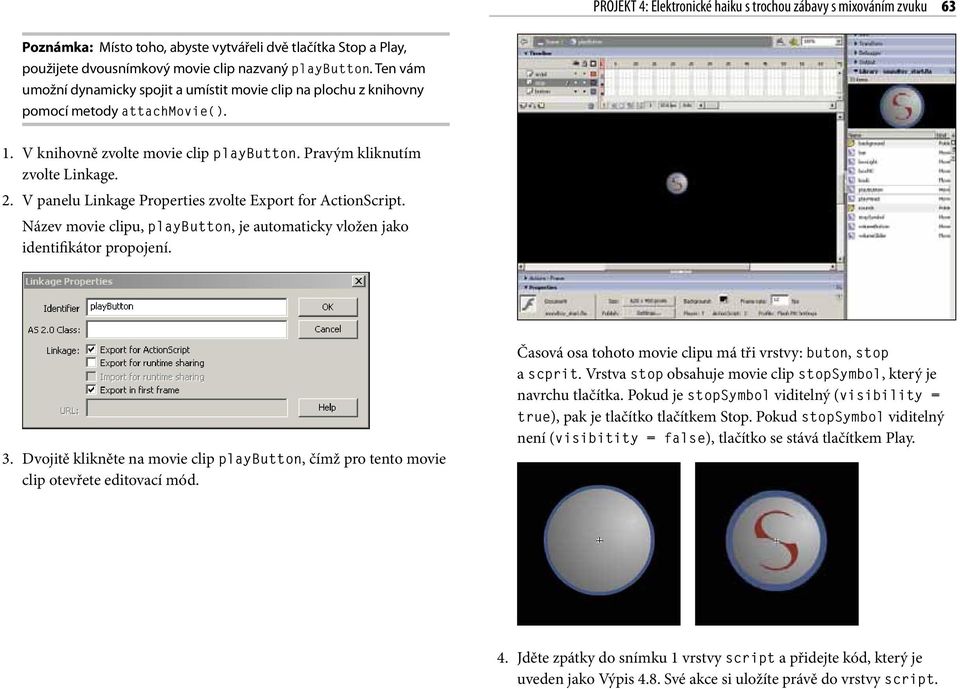 V panelu Linkage Properties zvolte Export for ActionScript. Název movie clipu, playbutton, je automaticky vložen jako identifikátor propojení. 3.