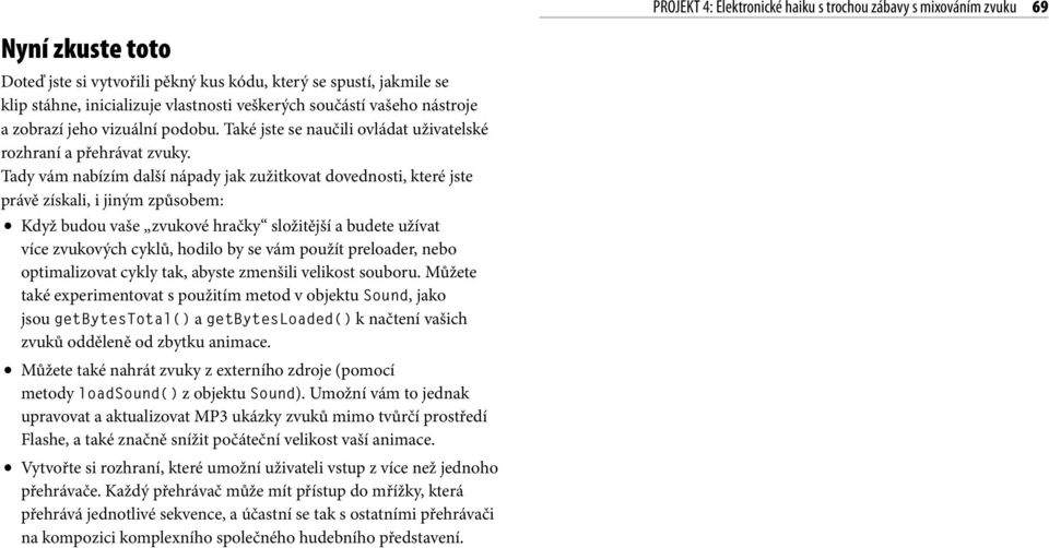 Tady vám nabízím další nápady jak zužitkovat dovednosti, které jste právě získali, i jiným způsobem: Když budou vaše zvukové hračky složitější a budete užívat více zvukových cyklů, hodilo by se vám