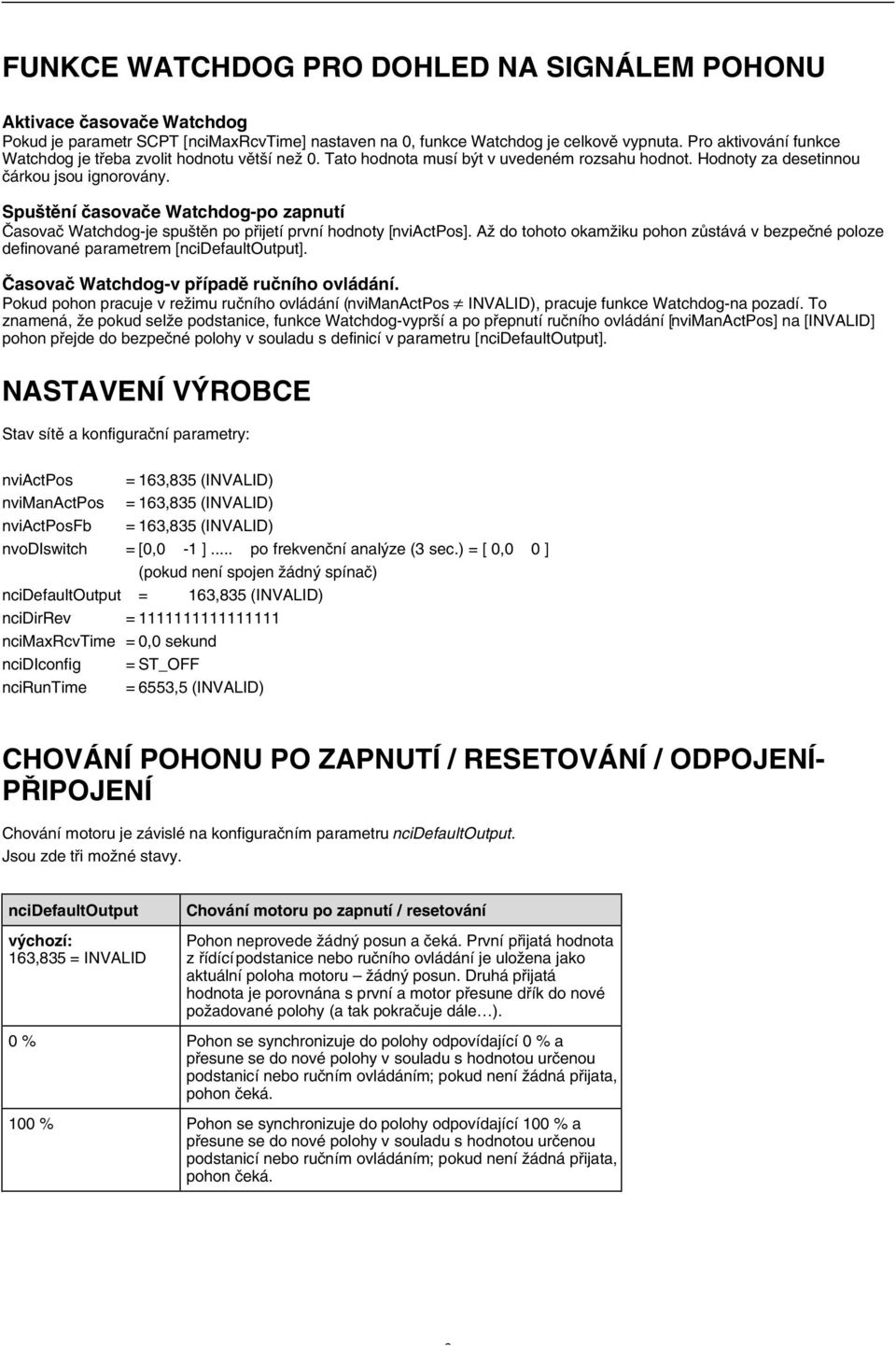 Spuštění časovače Watchdog-po zapnutí Časovač Watchdog-je spuštěn po přijetí první hodnoty [nviactpos]. Až do tohoto okamžiku pohon zůstává v bezpečné poloze definované parametrem [ncidefaultoutput].