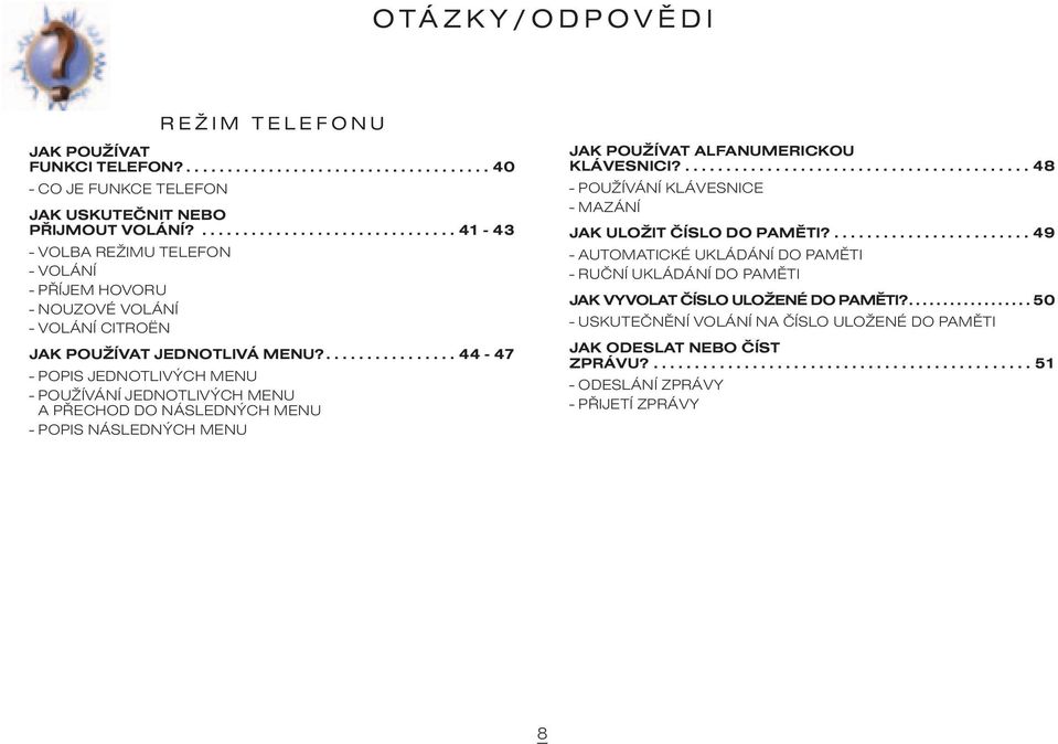 ................ 44-47 - POPIS JEDNOTLIVÝCH MENU - POUŽÍVÁNÍ JEDNOTLIVÝCH MENU A PØECHOD DO NÁSLEDNÝCH MENU - POPIS NÁSLEDNÝCH MENU JAK POUŽÍVAT ALFANUMERICKOU KLÁVESNICI?