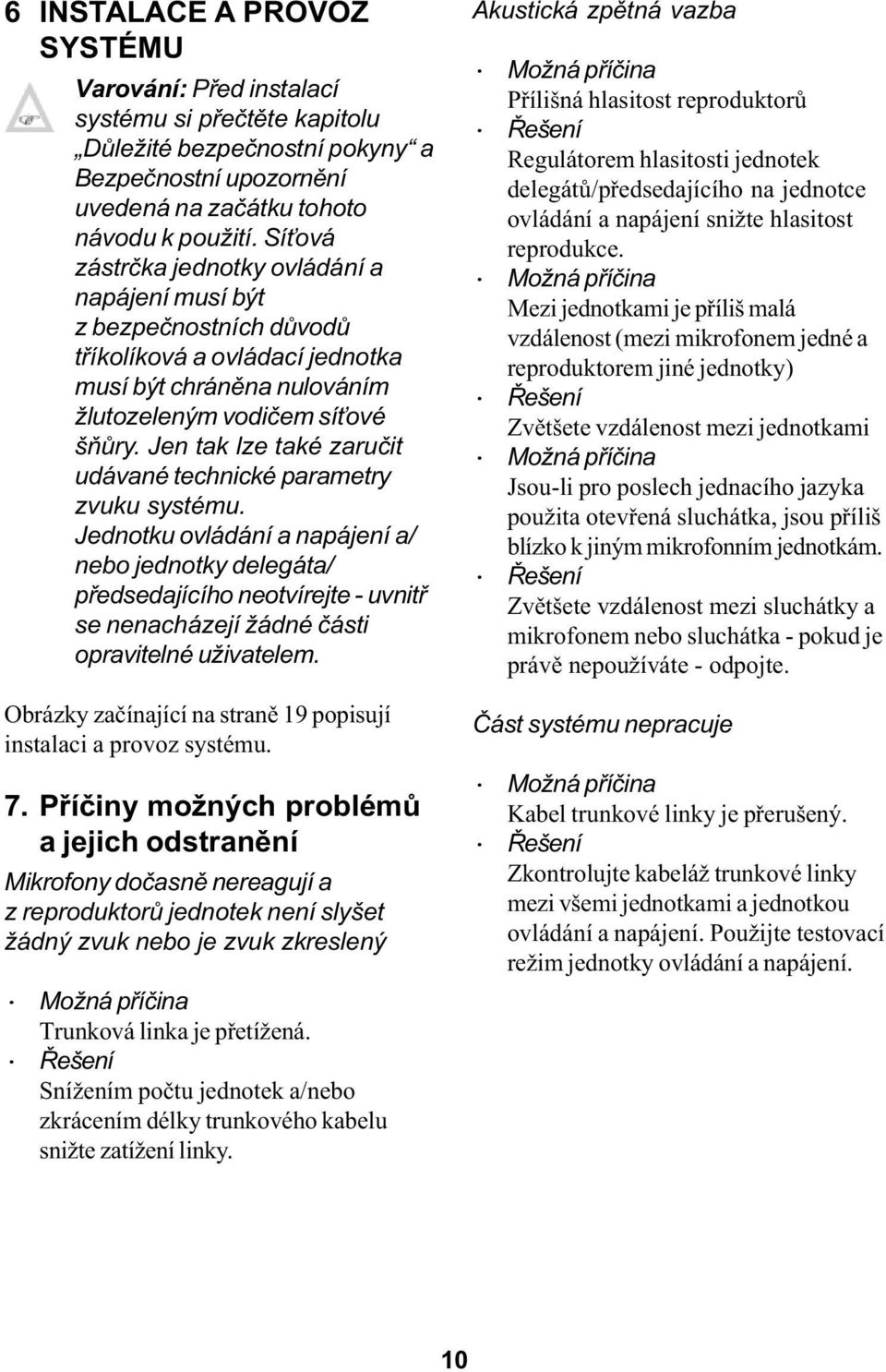 Jen tak lze také zaruèit udávané technické parametry zvuku systému.