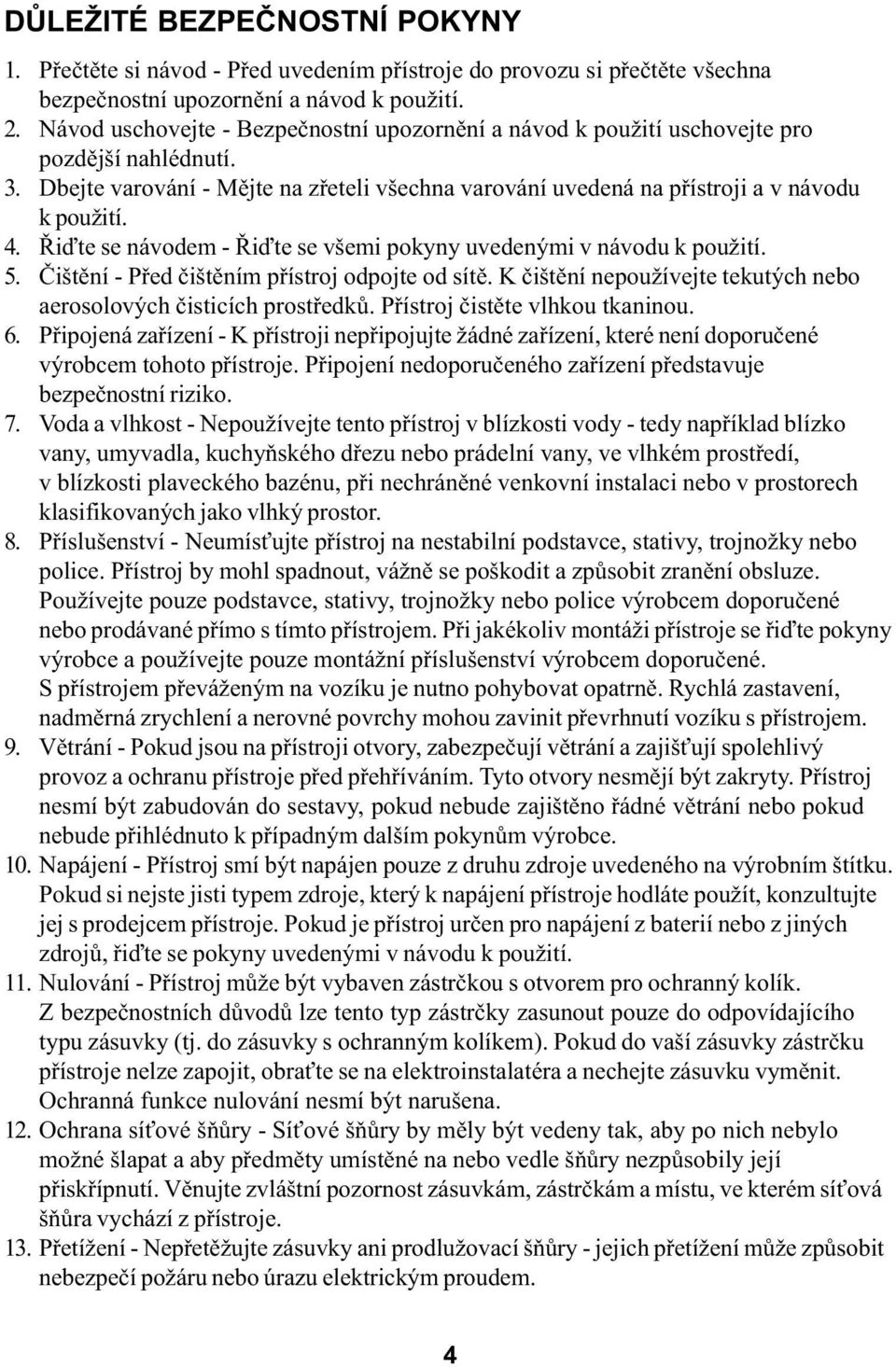 Øiïte se návodem - Øiïte se všemi pokyny uvedenými v návodu k použití. 5. Èištìní - Pøed èištìním pøístroj odpojte od sítì. K èištìní nepoužívejte tekutých nebo aerosolových èisticích prostøedkù.