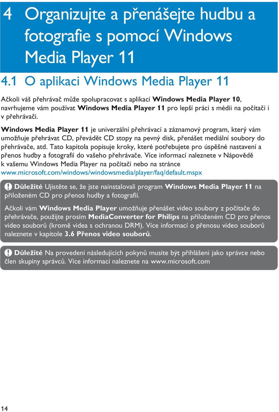 v přehrávači. Windows Media Player 11 je univerzální přehrávací a záznamový program, který vám umožňuje přehrávat CD, převádět CD stopy na pevný disk, přenášet mediální soubory do přehrávače, atd.