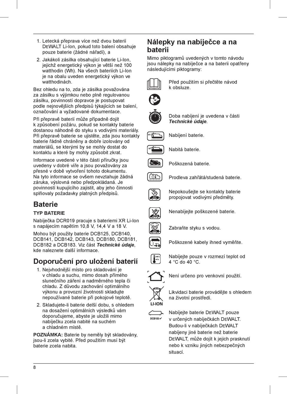 Bez ohledu na to, zda je zásilka považována za zásilku s výjimkou nebo plně regulovanou zásilku, povinností dopravce je postupovat podle nejnovějších předpisů týkajících se balení, označování a