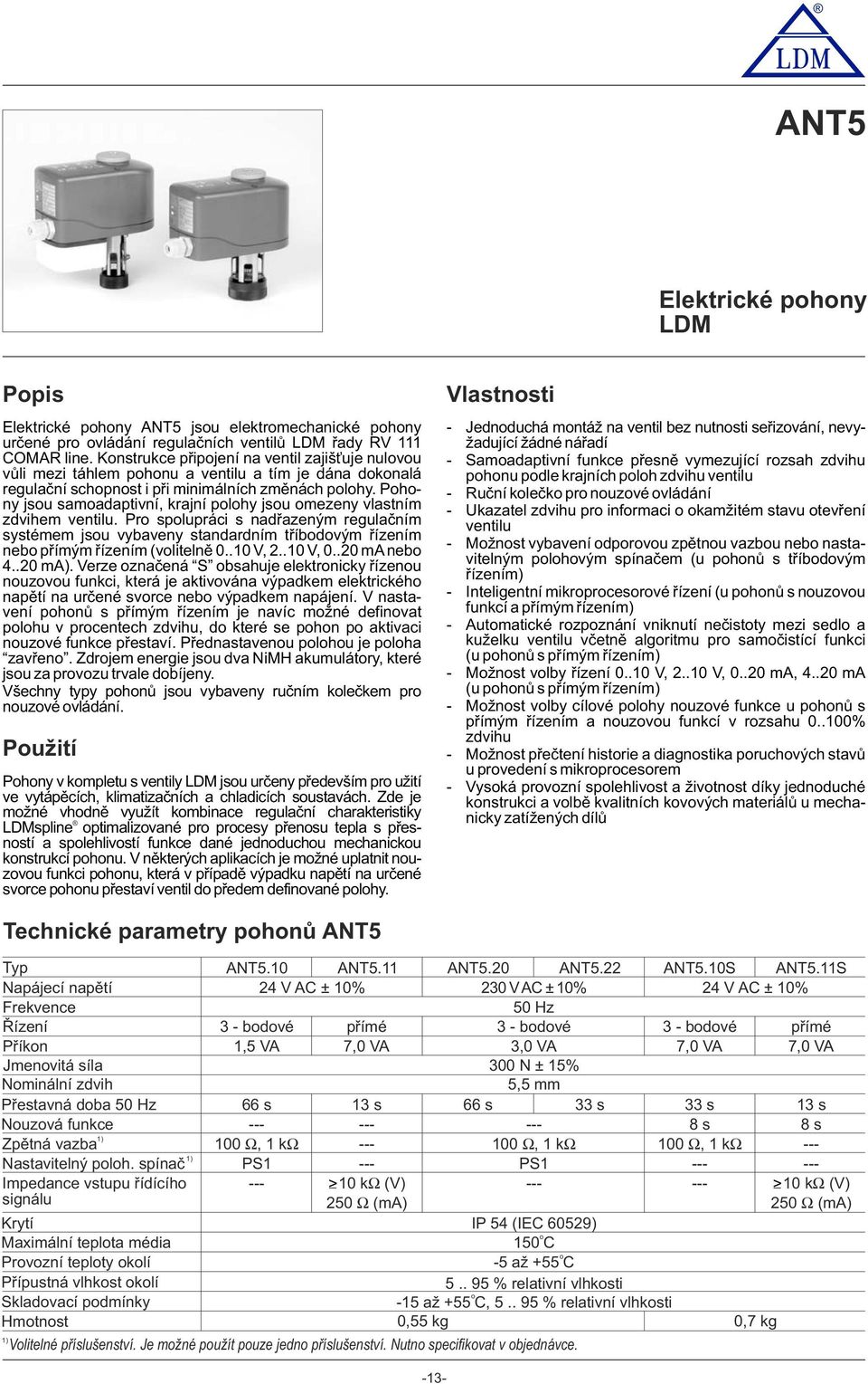 Phny jsu samadaptivní, krajní plhy jsu mezeny vlastním zdvihem ventilu. Pr splupráci s nadřazeným regulačním systémem jsu vybaveny standardním tříbdvým řízením neb přímým řízením (vlitelně 0..10 V, 2.