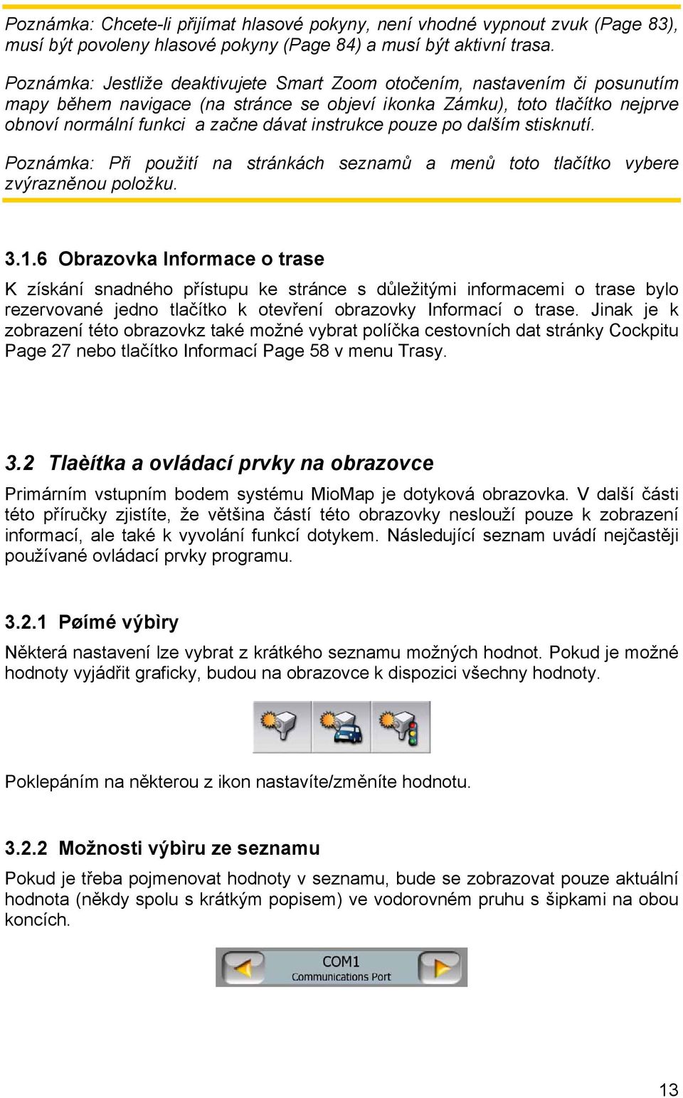 instrukce pouze po dalším stisknutí. Poznámka: Při použití na stránkách seznamů a menů toto tlačítko vybere zvýrazněnou položku. 3.1.