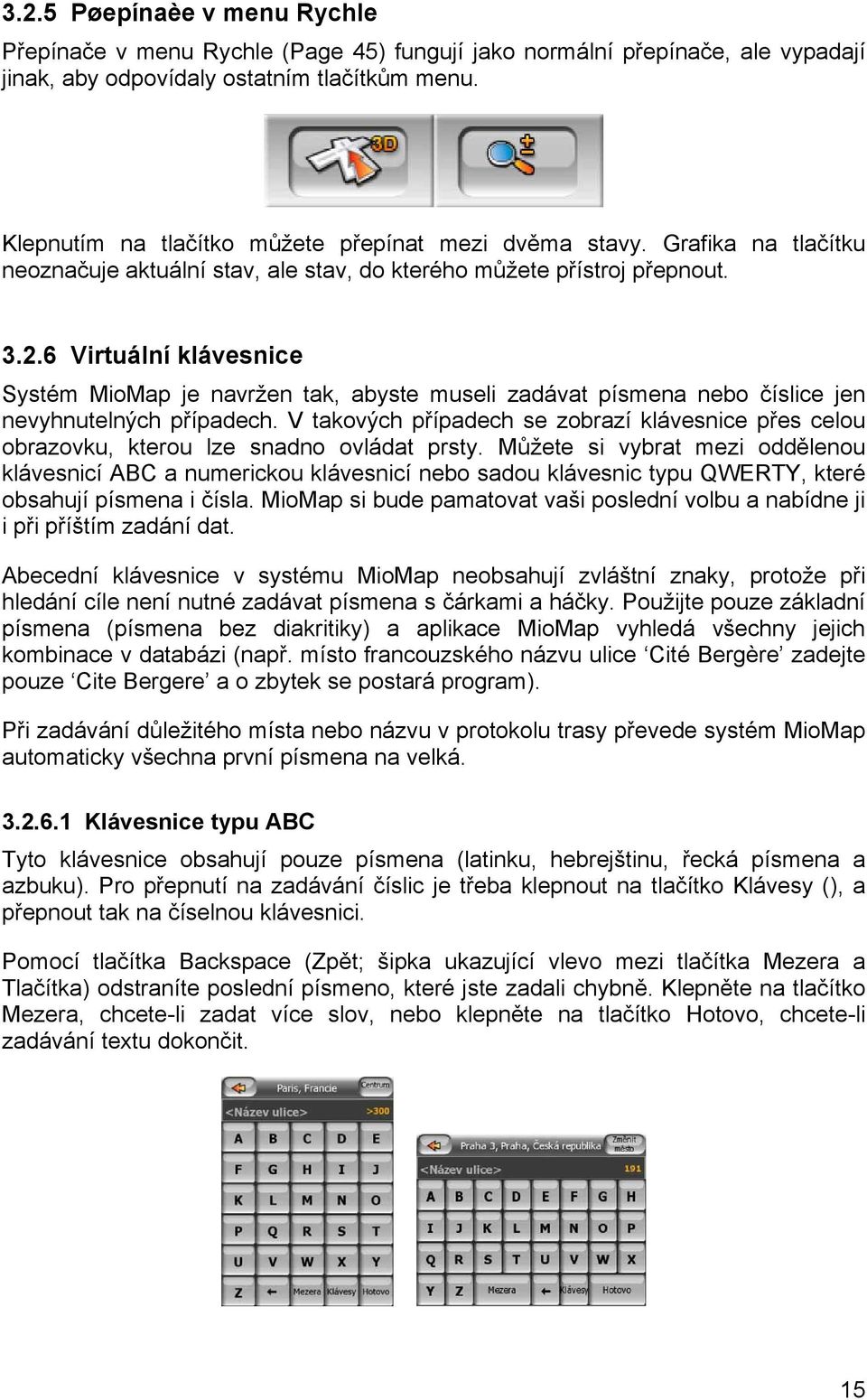 6 Virtuální klávesnice Systém MioMap je navržen tak, abyste museli zadávat písmena nebo číslice jen nevyhnutelných případech.