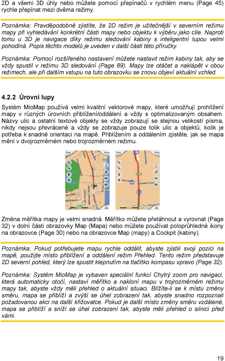 Naproti tomu u 3D je navigace díky režimu sledování kabiny s inteligentní lupou velmi pohodlná. Popis těchto modelů je uveden v další části této příručky.