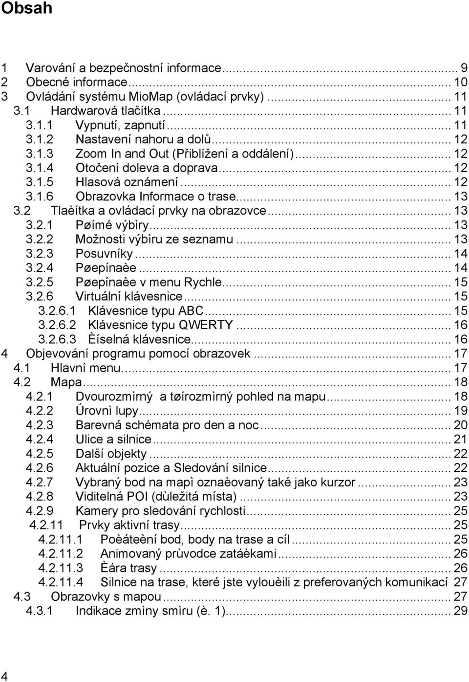 2 Tlaèítka a ovládací prvky na obrazovce... 13 3.2.1 Pøímé výbìry... 13 3.2.2 Možnosti výbìru ze seznamu... 13 3.2.3 Posuvníky... 14 3.2.4 Pøepínaèe... 14 3.2.5 Pøepínaèe v menu Rychle... 15 3.2.6 Virtuální klávesnice.