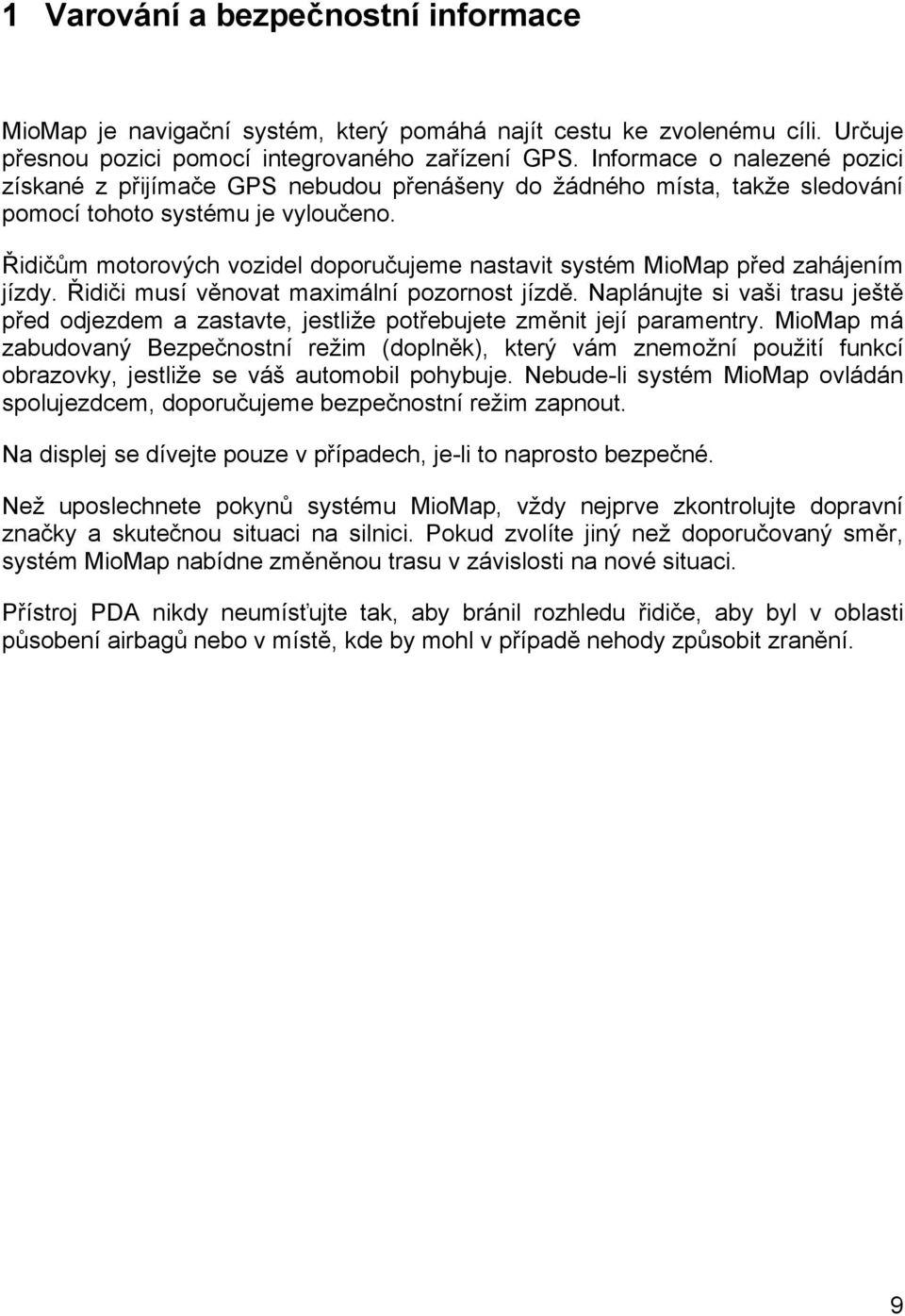 Řidičům motorových vozidel doporučujeme nastavit systém MioMap před zahájením jízdy. Řidiči musí věnovat maximální pozornost jízdě.