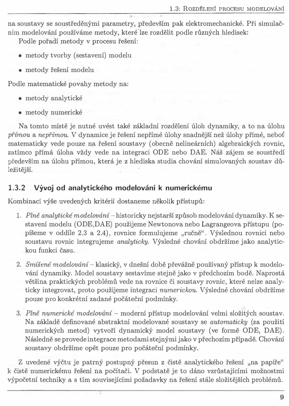 povahy metody na: metody analytické metody numerické N a tomto místě je nutné uvést také základní rozdělení úloh dynamiky, a to na úlohu přímou a nepřímou.