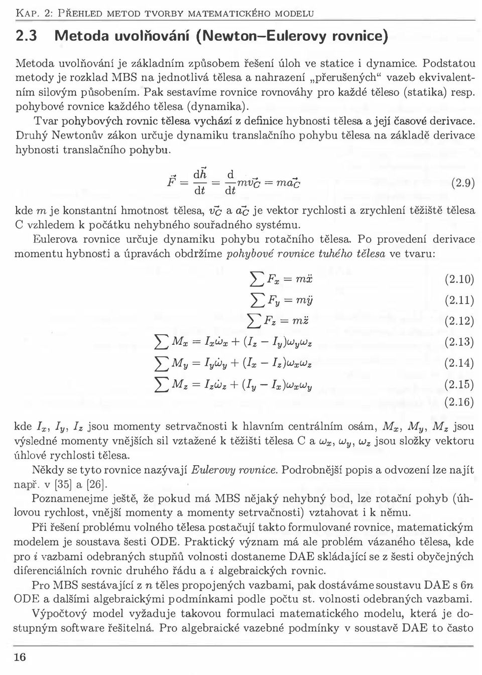 pohybové rovnice každého tělesa (dynamika). Tvar pohybových rovnic tělesa vychází z definice hybnosti tělesa a její časové derivace.