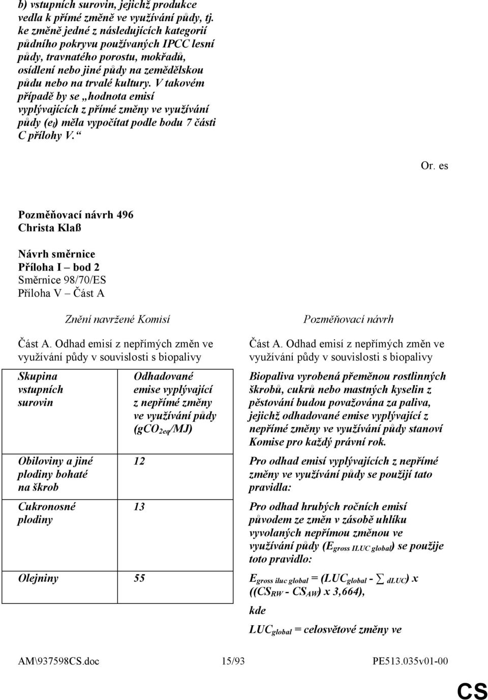 V takovém případě by se hodnota emisí vyplývajících z přímé změny ve využívání půdy (e l ) měla vypočítat podle bodu 7 části C přílohy V. Or.