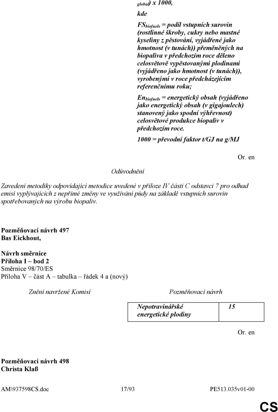 energetický obsah (v gigajoulech) stanovený jako spodní výhřevnost) celosvětové produkce biopaliv v předchozím roce.