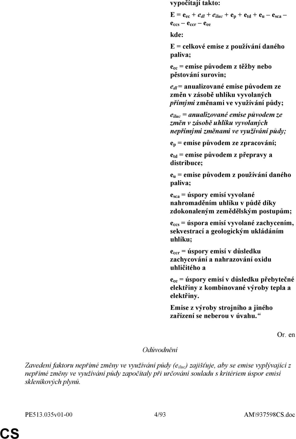 využívání půdy; e p = emise původem ze zpracování; e td = emise původem z přepravy a distribuce; e u = emise původem z používání daného paliva; e sca = úspory emisí vyvolané nahromaděním uhlíku v