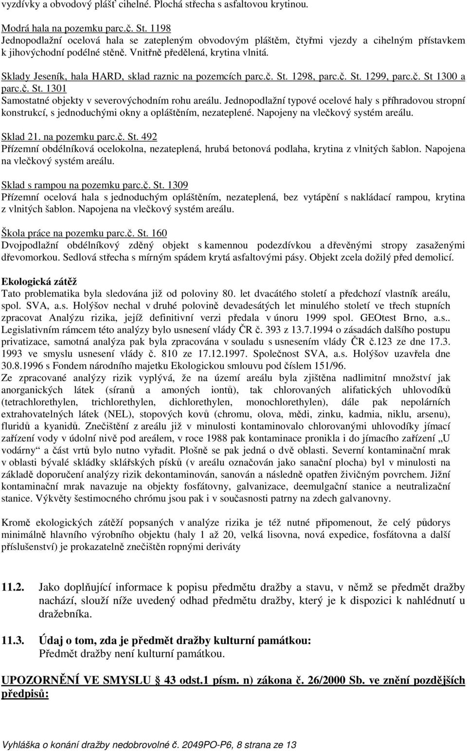 Sklady Jeseník, hala HARD, sklad raznic na pozemcích parc.č. St. 1298, parc.č. St. 1299, parc.č. St 1300 a parc.č. St. 1301 Samostatné objekty v severovýchodním rohu areálu.