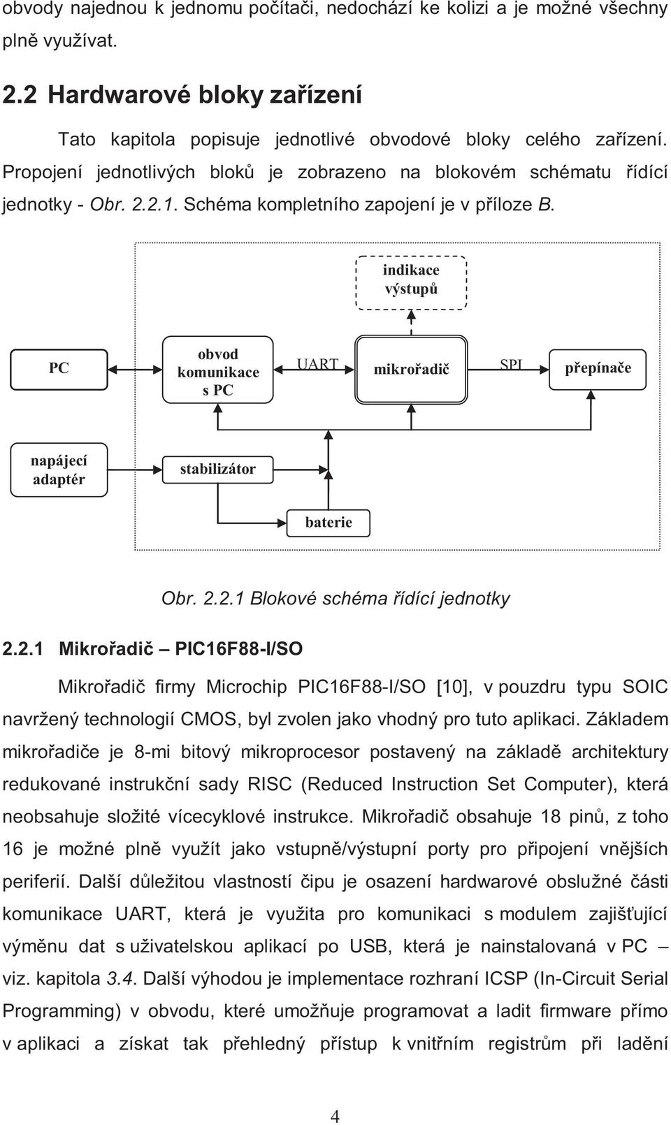 indikace výstupů PC obvod komunikace s PC UART mikrořadič SPI přepínače napájecí adaptér stabilizátor baterie Obr. 2.