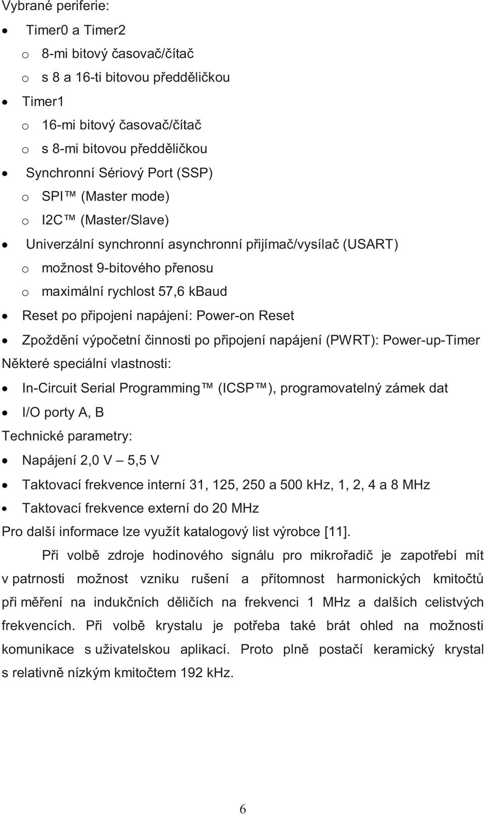 Zpoždění výpočetní činnosti po připojení napájení (PWRT): Power-up-Timer Některé speciální vlastnosti: In-Circuit Serial Programming (ICSP ), programovatelný zámek dat I/O porty A, B Technické