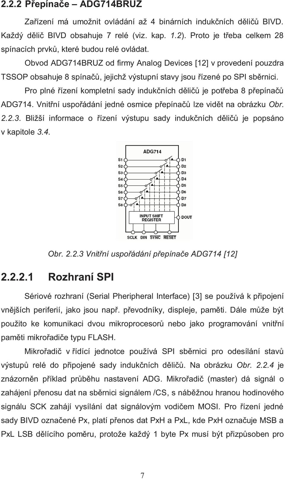 Obvod ADG714BRUZ od firmy Analog Devices [12] v provedení pouzdra TSSOP obsahuje 8 spínačů, jejichž výstupní stavy jsou řízené po SPI sběrnici.