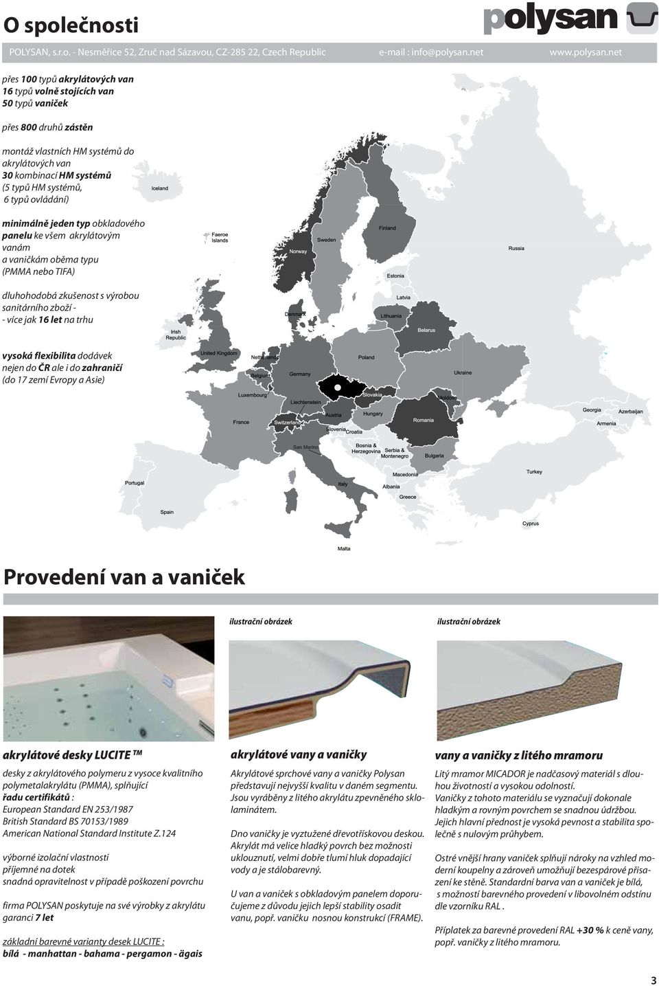 net přes 100 typů akrylátových van 16 typů volně stojících van 50 typů vaniček přes 800 druhů zástěn montáž vlastních HM systémů do akrylátových van 30 kombinací HM systémů (5 typů HM systémů, 6 typů