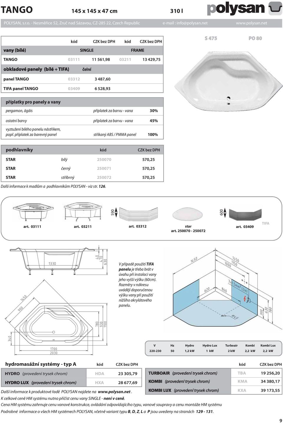 příplatek za barevný panel stříkaný ABS / PMMA panel 100% podhlavníky kód CZK bez DPH STAR bílý 250070 570,25 STAR černý 250071 570,25 STAR stříbrný 250072 570,25 Další informace k madlům a