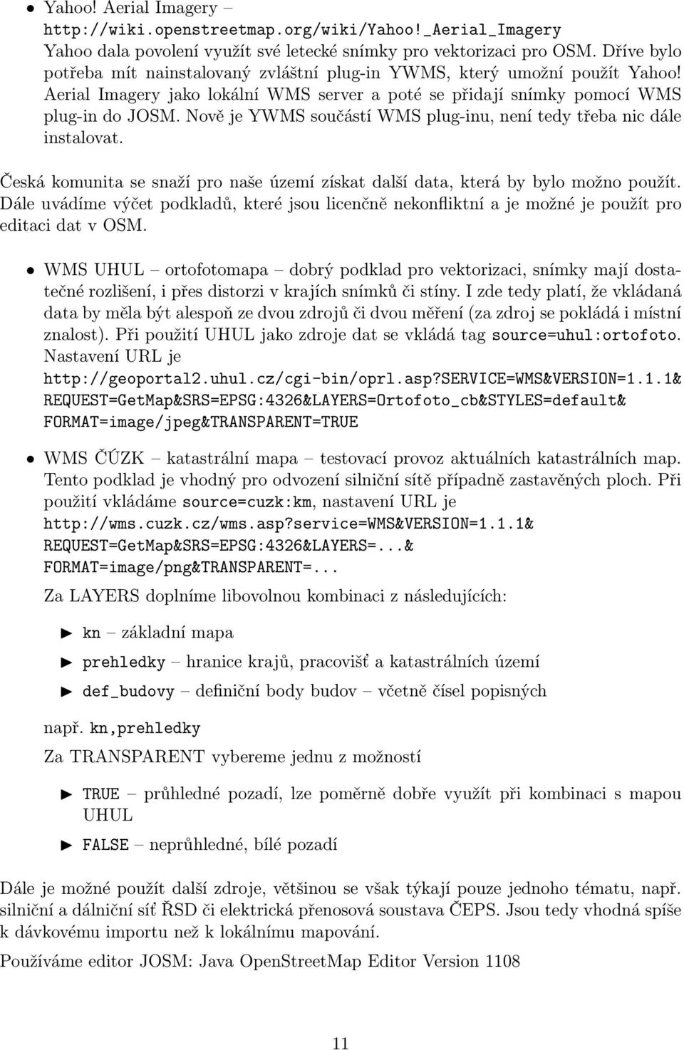 Nově je YWMS součástí WMS plug-inu, není tedy třeba nic dále instalovat. Česká komunita se snaží pro naše území získat další data, která by bylo možno použít.