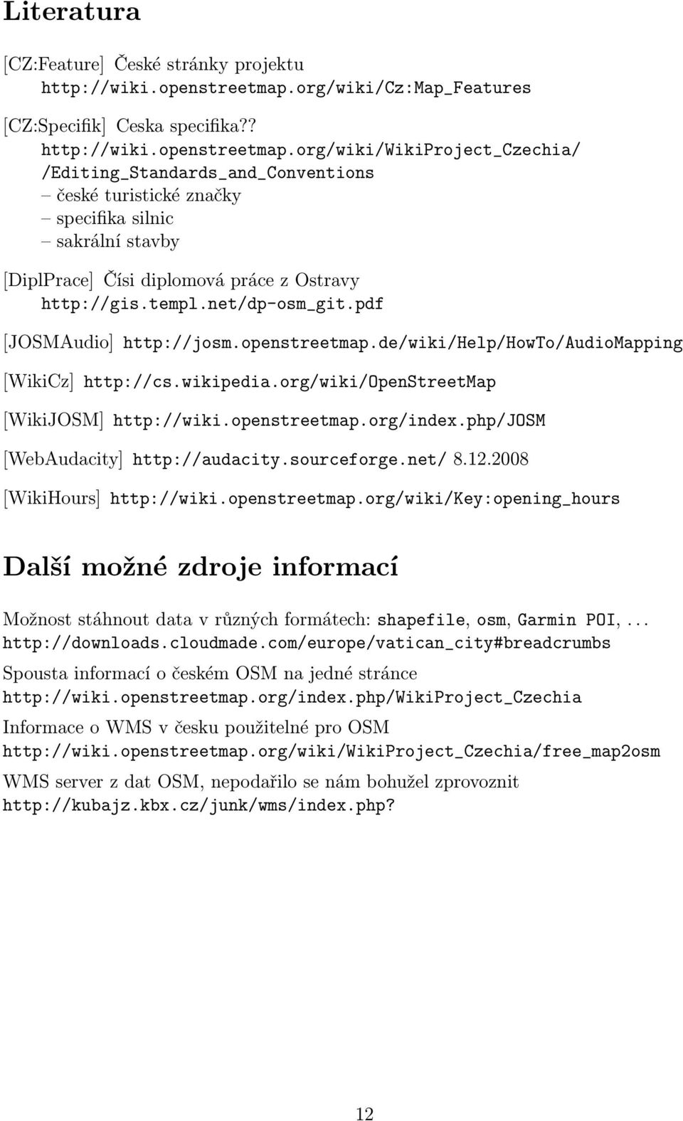org/wiki/wikiproject_czechia/ /Editing_Standards_and_Conventions české turistické značky specifika silnic sakrální stavby [DiplPrace] Čísi diplomová práce z Ostravy http://gis.templ.net/dp-osm_git.