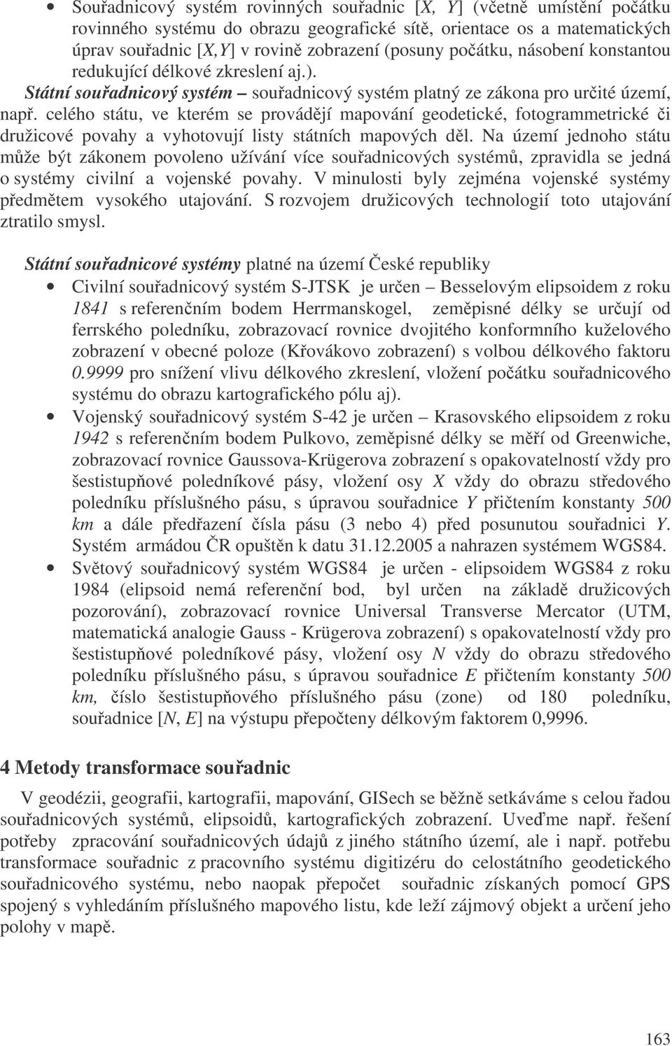 celého státu, ve kterém se provádjí mapování geodetické, fotogrammetrické i družicové povahy a vyhotovují listy státních mapových dl.