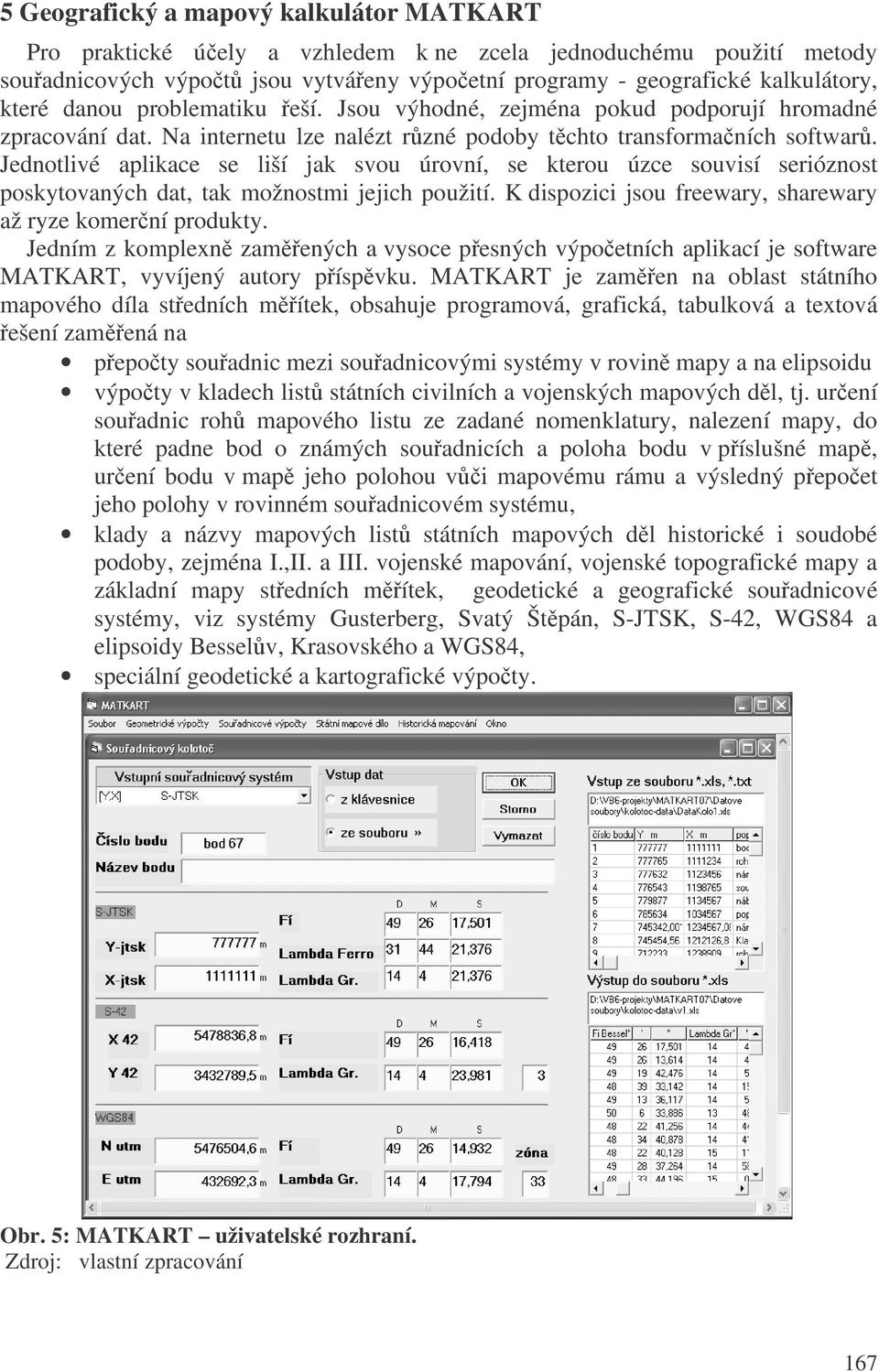 Jednotlivé aplikace se liší jak svou úrovní, se kterou úzce souvisí serióznost poskytovaných dat, tak možnostmi jejich použití. K dispozici jsou freewary, sharewary až ryze komerní produkty.