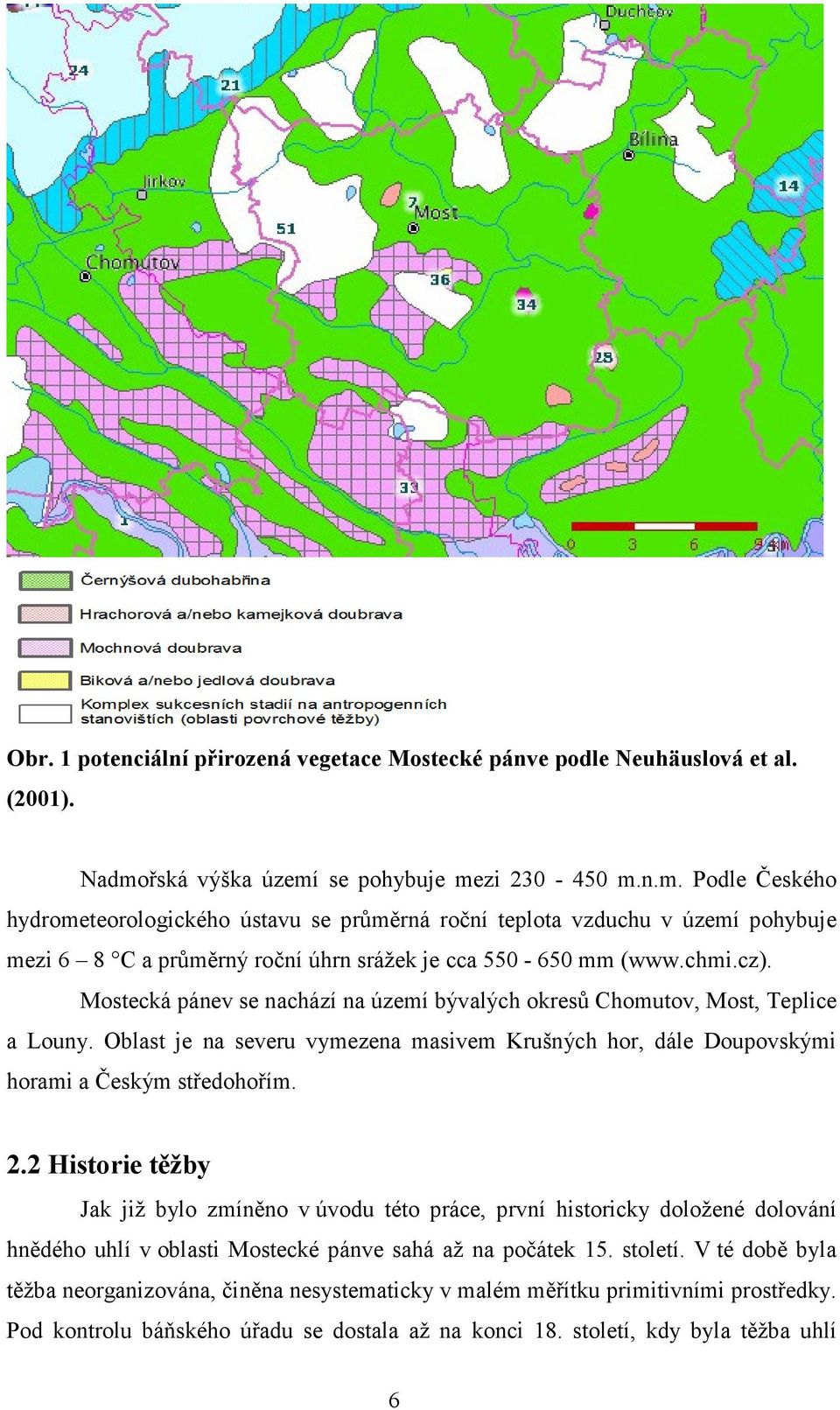 chmi.cz). Mostecká pánev se nachází na území bývalých okresů Chomutov, Most, Teplice a Louny. Oblast je na severu vymezena masivem Krušných hor, dále Doupovskými horami a Českým středohořím. 2.