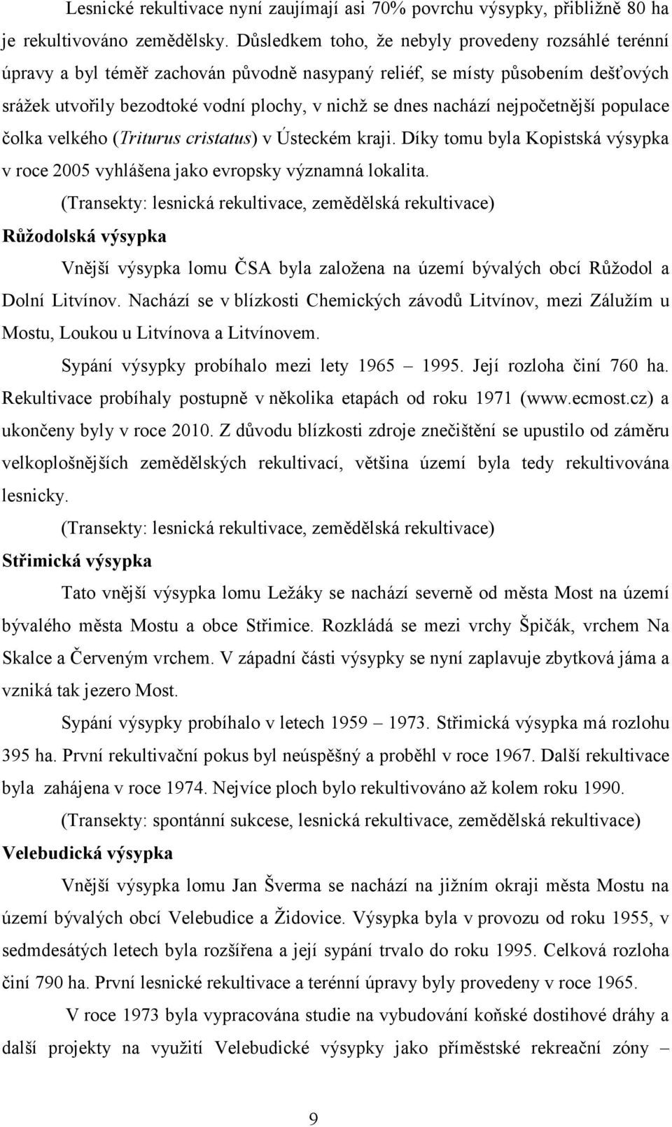 nejpočetnější populace čolka velkého (Triturus cristatus) v Ústeckém kraji. Díky tomu byla Kopistská výsypka v roce 2005 vyhlášena jako evropsky významná lokalita.