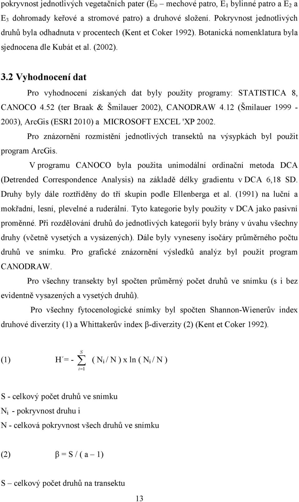 2 Vyhodnocení dat Pro vyhodnocení získaných dat byly použity programy: STATISTICA 8, CANOCO 4.52 (ter Braak & Šmilauer 2002), CANODRAW 4.